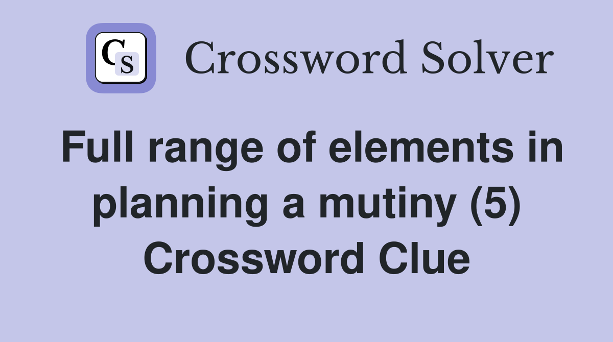 Full range of elements in planning a mutiny (5) Crossword Clue
